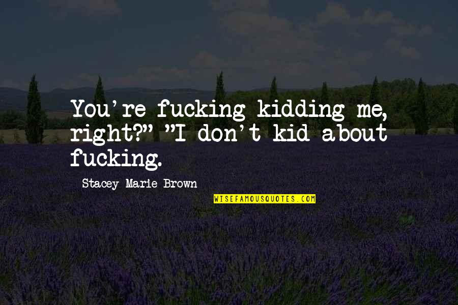 Hallvard Quotes By Stacey Marie Brown: You're fucking kidding me, right?" "I don't kid
