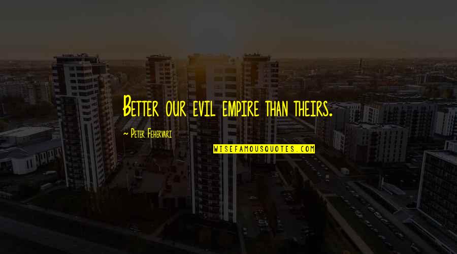 Hallward Driemeier Quotes By Peter Fehervari: Better our evil empire than theirs.