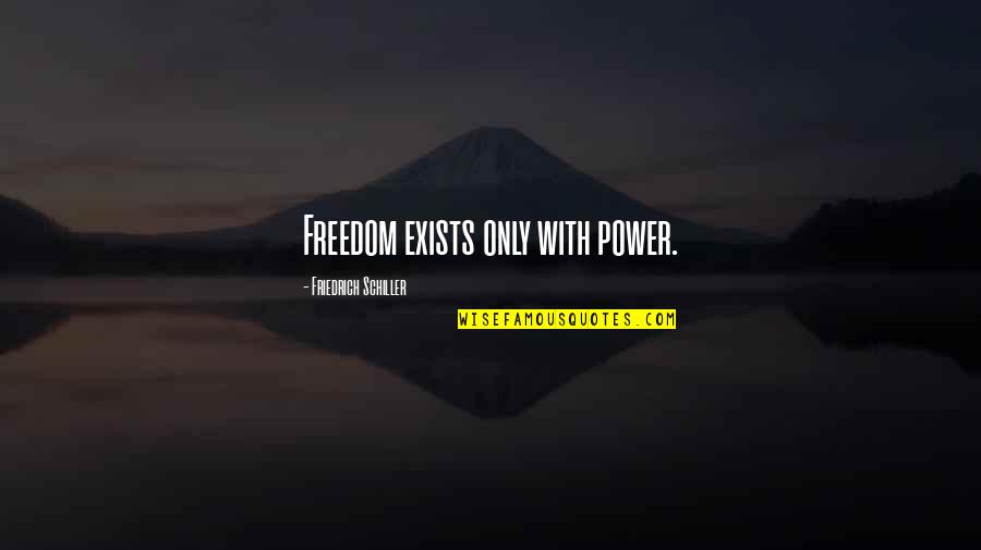 Hallward's Quotes By Friedrich Schiller: Freedom exists only with power.