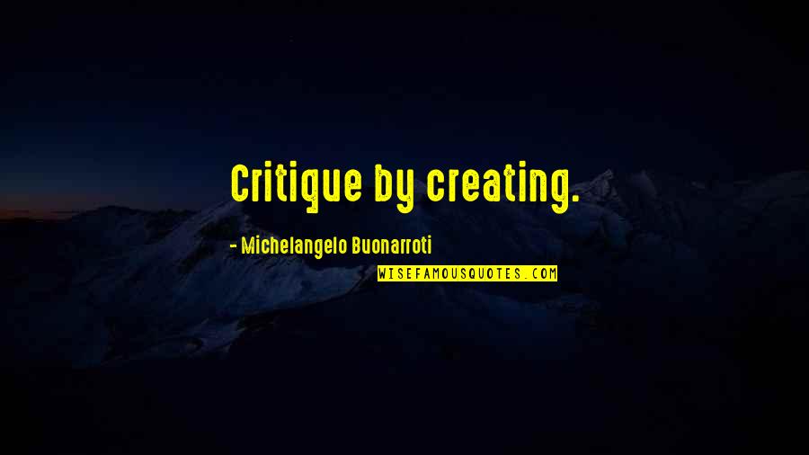 Hallways Quotes By Michelangelo Buonarroti: Critique by creating.