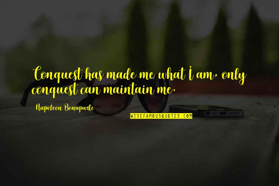 Hallyday Et Maintenant Quotes By Napoleon Bonaparte: Conquest has made me what I am, only Hallyday Et Maintenant Quotes By Napoleon Bonaparte: Conquest has made me what I am, only