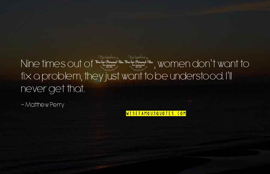 Halman 20 Quotes By Matthew Perry: Nine times out of 10, women don't want Halman 20 Quotes By Matthew Perry: Nine times out of 10, women don't want