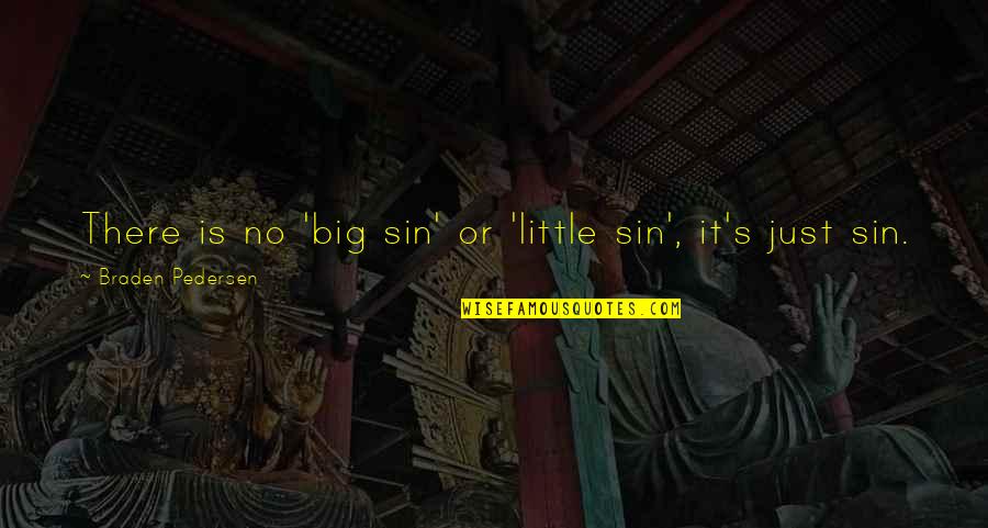 Halmanera Quotes By Braden Pedersen: There is no 'big sin' or 'little sin', Halmanera Quotes By Braden Pedersen: There is no 'big sin' or 'little sin',