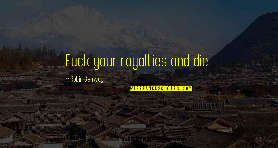 Halmer Quotes By Robin Benway: Fuck your royalties and die.