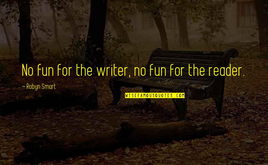 Halmezin Quotes By Robyn Smart: No fun for the writer, no fun for