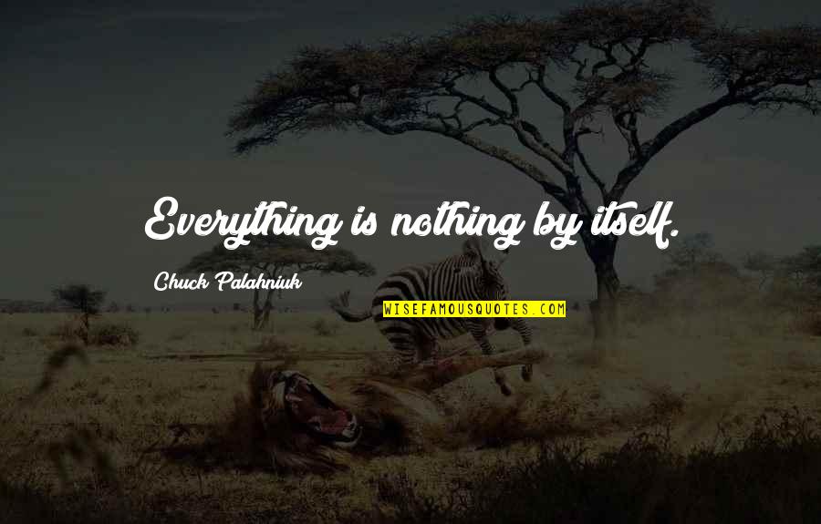 Halmos Symbol Quotes By Chuck Palahniuk: Everything is nothing by itself. Halmos Symbol Quotes By Chuck Palahniuk: Everything is nothing by itself.