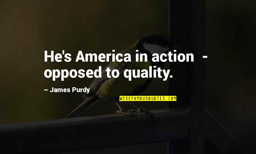 Halmosi Quotes By James Purdy: He's America in action - opposed to quality.