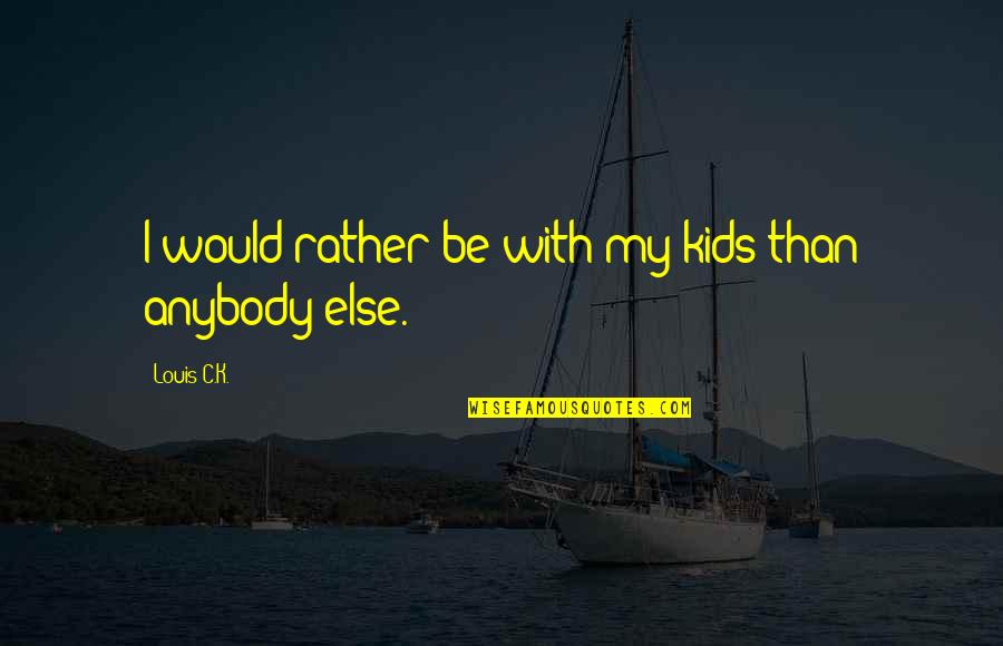 Halo 2 Elite Quotes By Louis C.K.: I would rather be with my kids than