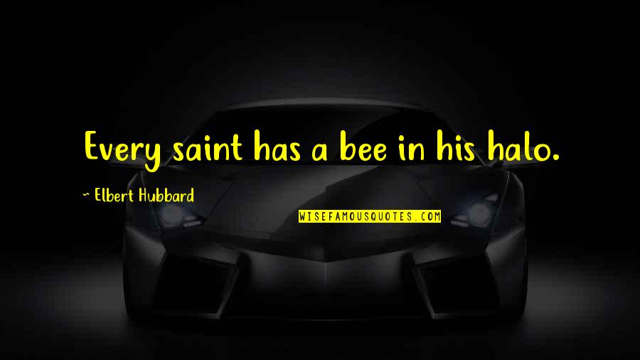 Halo 2 Truth Quotes By Elbert Hubbard: Every saint has a bee in his halo. Halo 2 Truth Quotes By Elbert Hubbard: Every saint has a bee in his halo.