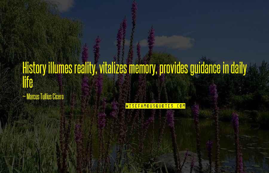 Halo 3 All Gravemind Quotes By Marcus Tullius Cicero: History illumes reality, vitalizes memory, provides guidance in Halo 3 All Gravemind Quotes By Marcus Tullius Cicero: History illumes reality, vitalizes memory, provides guidance in
