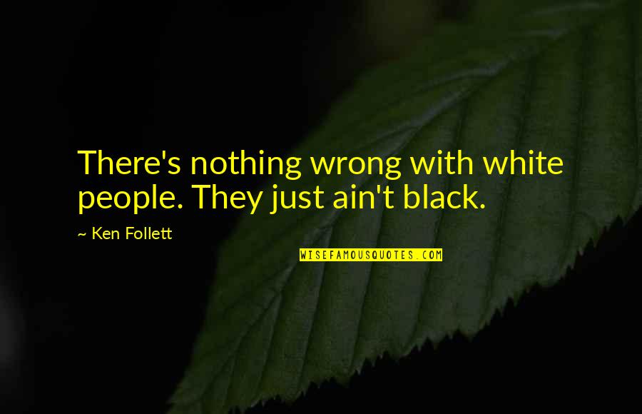 Halo 3 Odst Iwhbyd Quotes By Ken Follett: There's nothing wrong with white people. They just