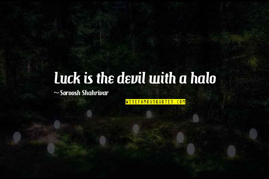 Halo 3 Quotes By Soroosh Shahrivar: Luck is the devil with a halo