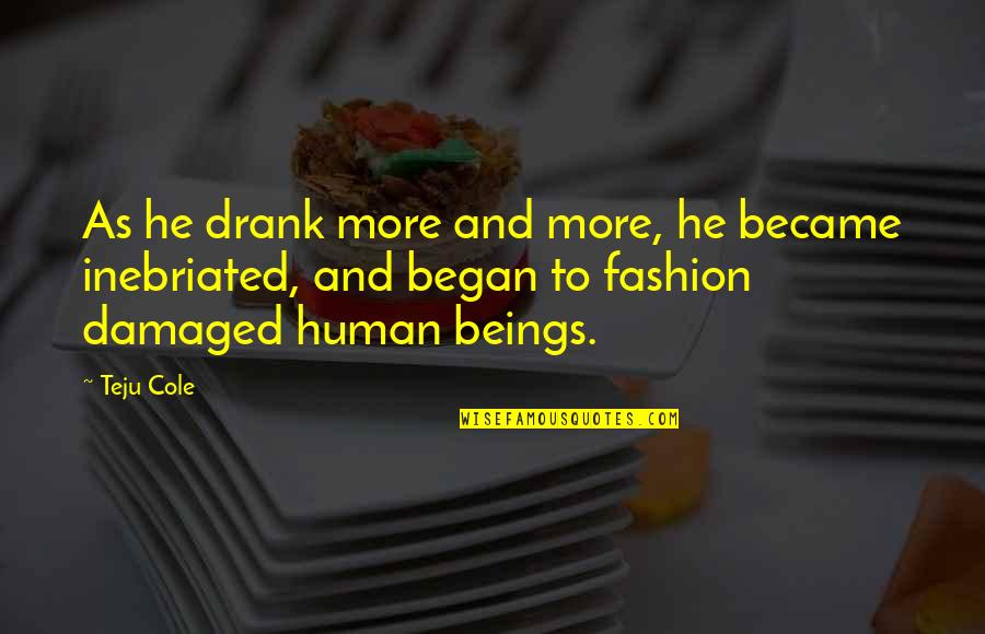 Halo 3 Shipmaster Quotes By Teju Cole: As he drank more and more, he became Halo 3 Shipmaster Quotes By Teju Cole: As he drank more and more, he became