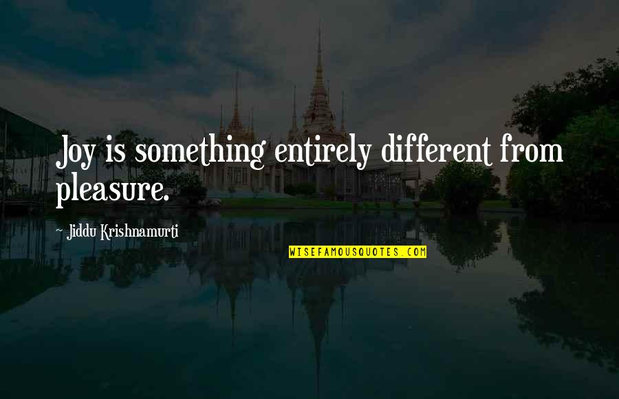 Halo Ce Elite Quotes By Jiddu Krishnamurti: Joy is something entirely different from pleasure.