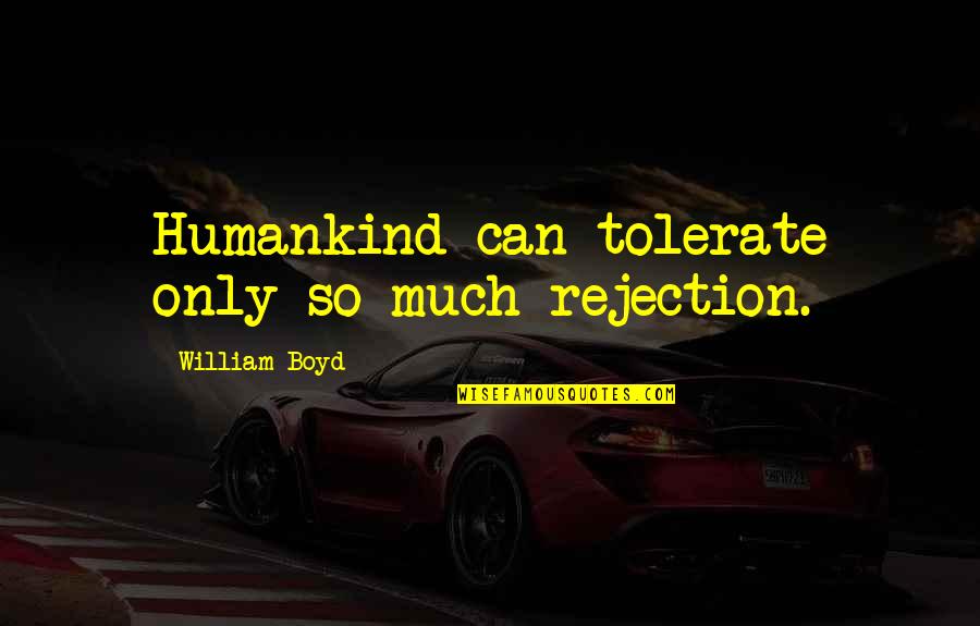 Halo Ce Elite Quotes By William Boyd: Humankind can tolerate only so much rejection.
