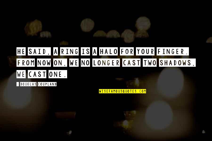 Halo Halo Quotes By Douglas Coupland: He said, A ring is a halo for