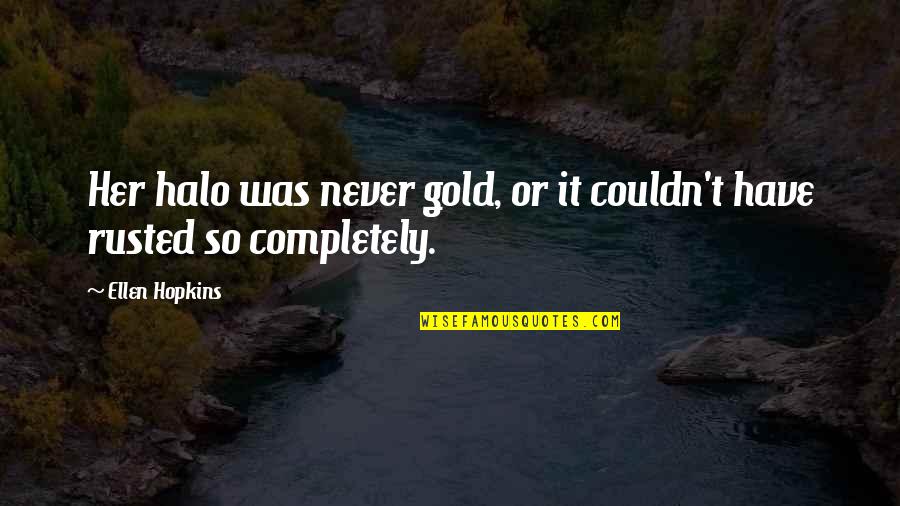 Halo Halo Quotes By Ellen Hopkins: Her halo was never gold, or it couldn't