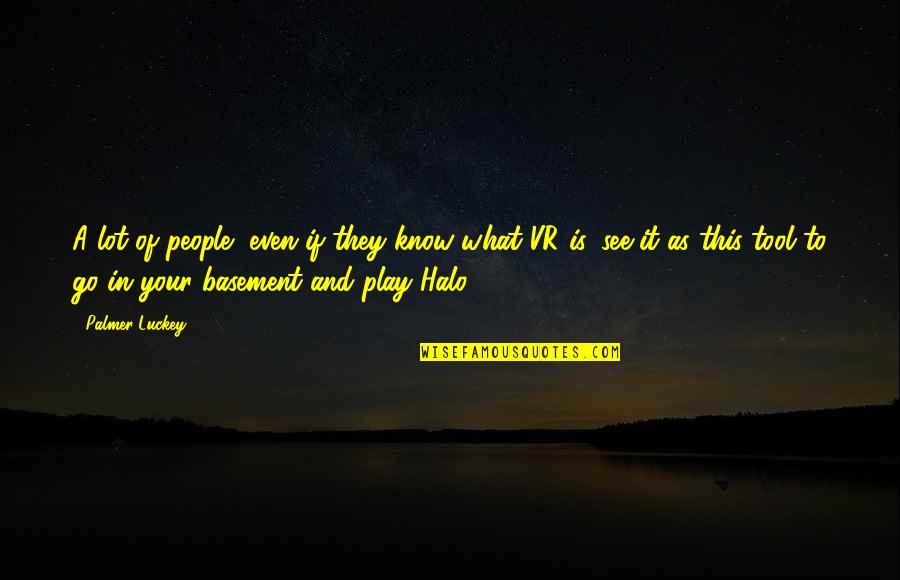 Halo Halo Quotes By Palmer Luckey: A lot of people, even if they know