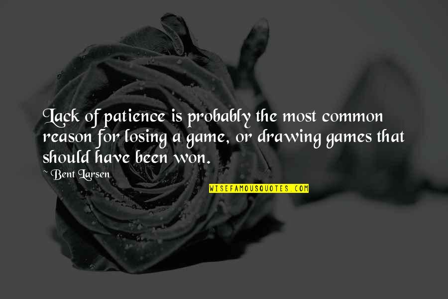 Halo Halong Quotes By Bent Larsen: Lack of patience is probably the most common