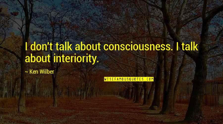 Halo Headhunters Quotes By Ken Wilber: I don't talk about consciousness. I talk about