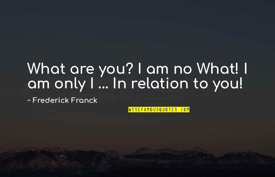 Halo Primordium Quotes By Frederick Franck: What are you? I am no What! I