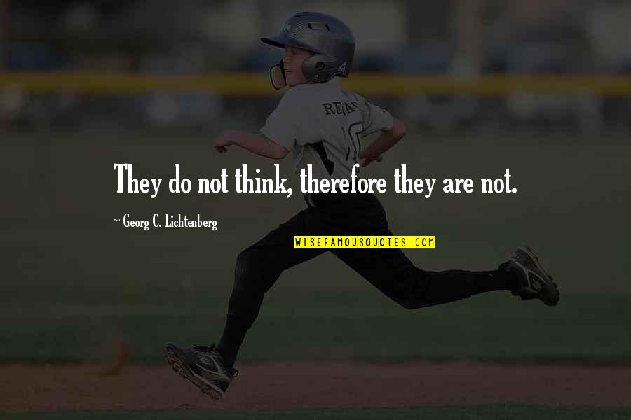 Halo Reach Elite Quotes By Georg C. Lichtenberg: They do not think, therefore they are not. Halo Reach Elite Quotes By Georg C. Lichtenberg: They do not think, therefore they are not.