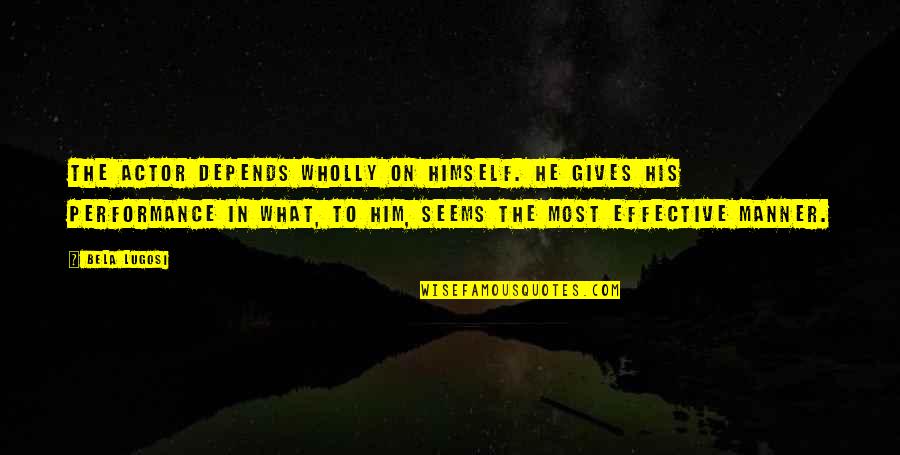 Halo Rtas Vadum Quotes By Bela Lugosi: The actor depends wholly on himself. He gives Halo Rtas Vadum Quotes By Bela Lugosi: The actor depends wholly on himself. He gives