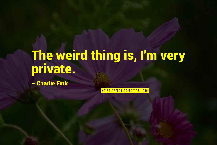 Halo The Fall Of Reach Quotes By Charlie Fink: The weird thing is, I'm very private. Halo The Fall Of Reach Quotes By Charlie Fink: The weird thing is, I'm very private.