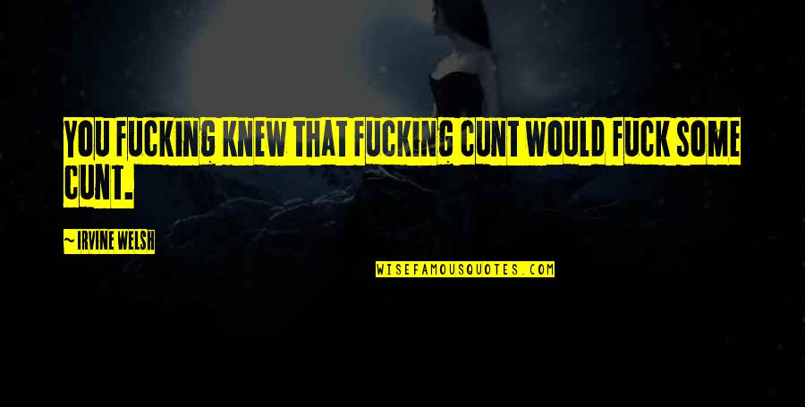 Halo The Fall Of Reach Quotes By Irvine Welsh: You fucking knew that fucking cunt would fuck Halo The Fall Of Reach Quotes By Irvine Welsh: You fucking knew that fucking cunt would fuck