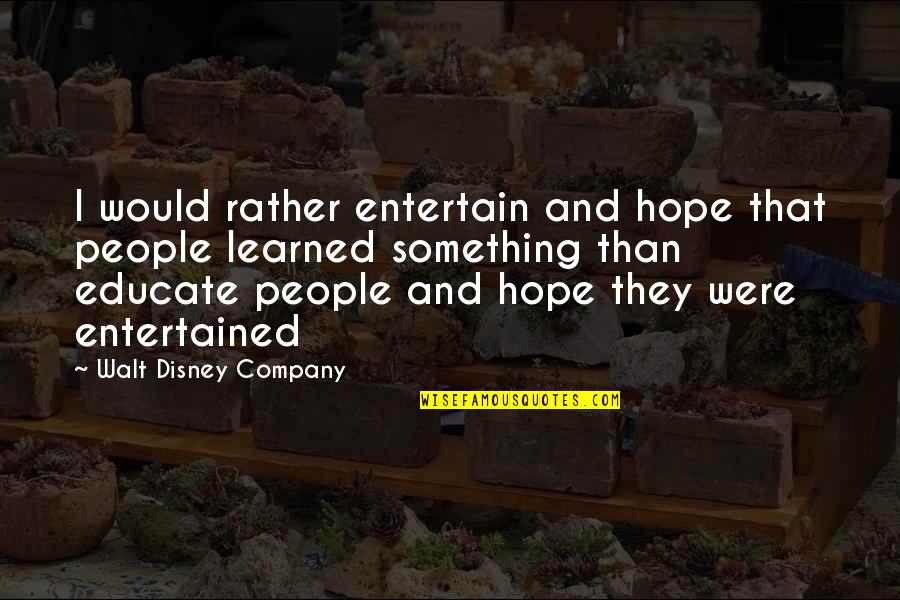 Haloed Def Quotes By Walt Disney Company: I would rather entertain and hope that people Haloed Def Quotes By Walt Disney Company: I would rather entertain and hope that people