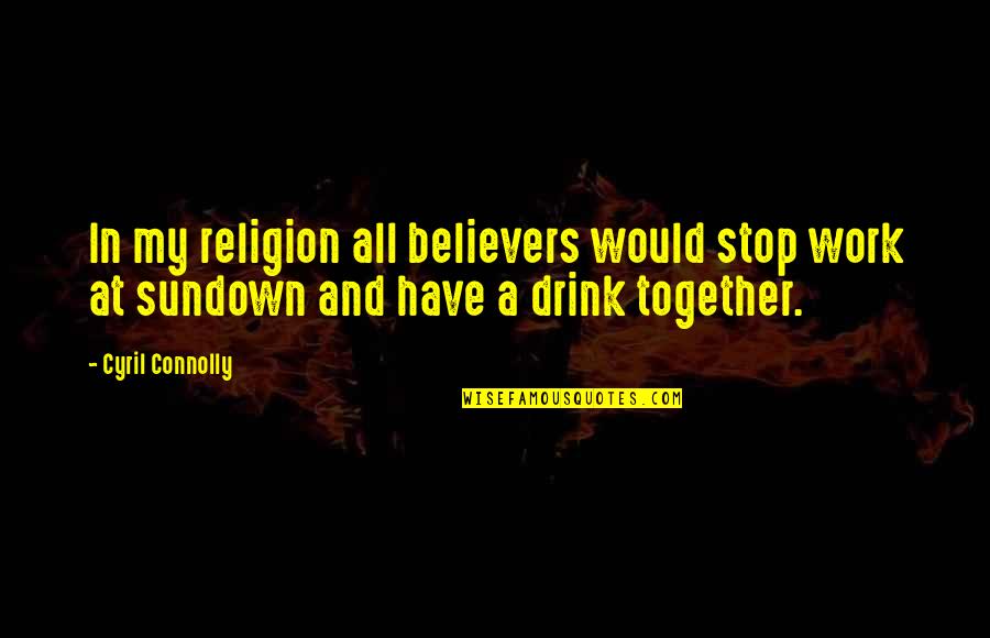 Halogen Shoes Quotes By Cyril Connolly: In my religion all believers would stop work