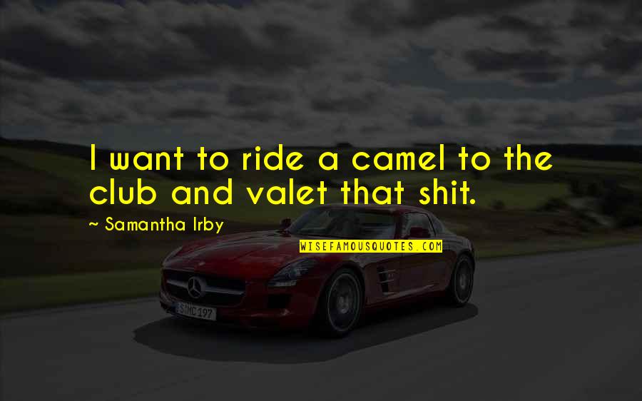 Halonen Oy Quotes By Samantha Irby: I want to ride a camel to the