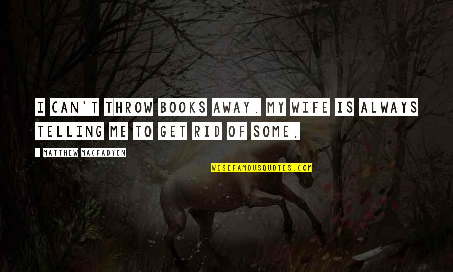 Haloo Helsinki Quotes By Matthew Macfadyen: I can't throw books away. My wife is