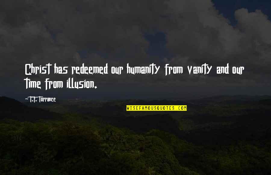 Haloo Helsinki Quotes By T.F. Torrance: Christ has redeemed our humanity from vanity and