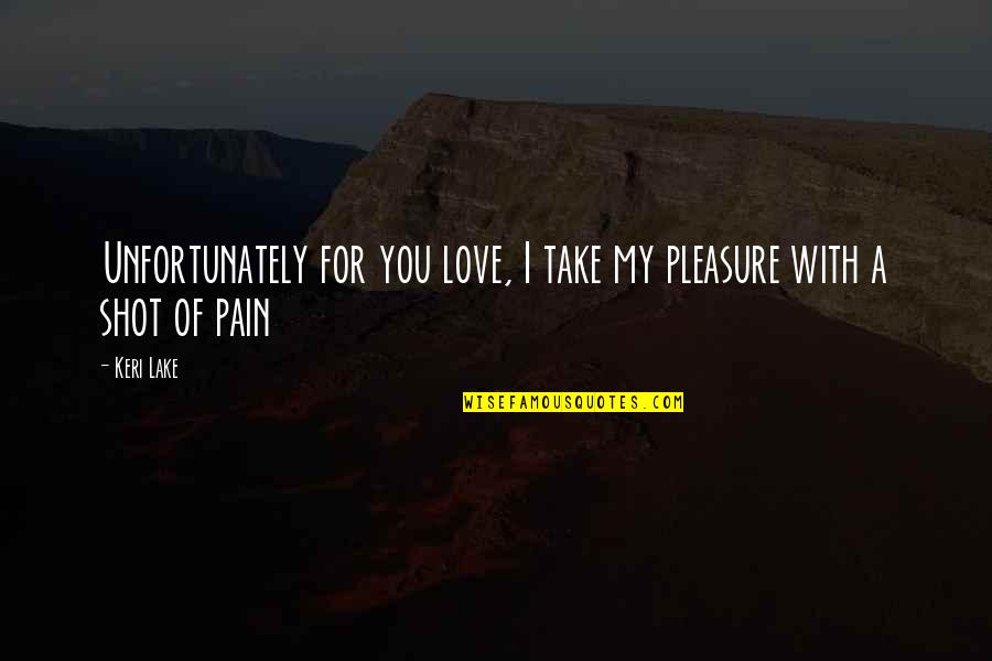 Halos Quotes By Keri Lake: Unfortunately for you love, I take my pleasure