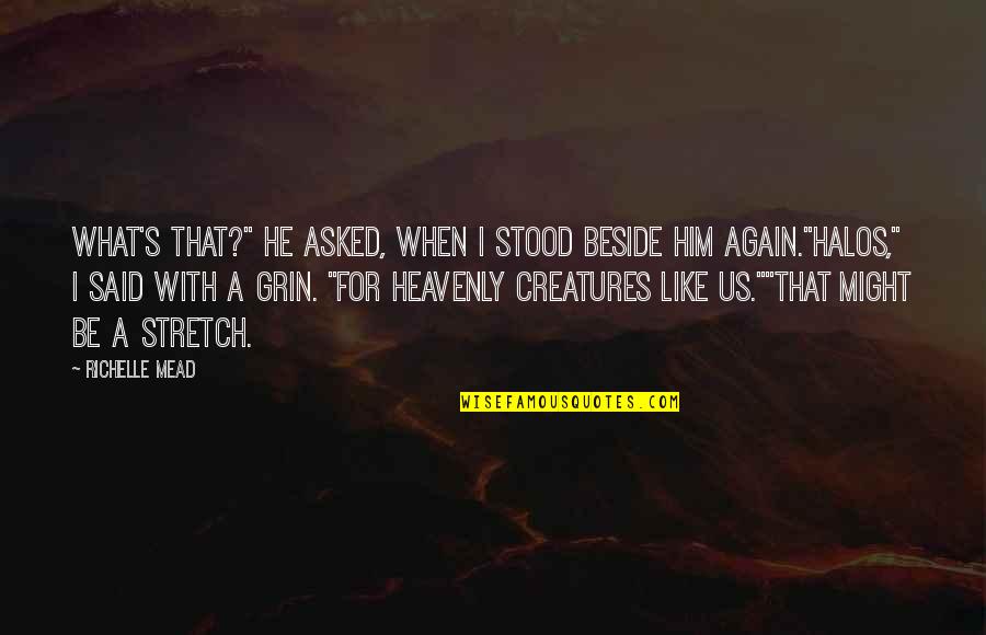 Halos Quotes By Richelle Mead: What's that?" he asked, when I stood beside