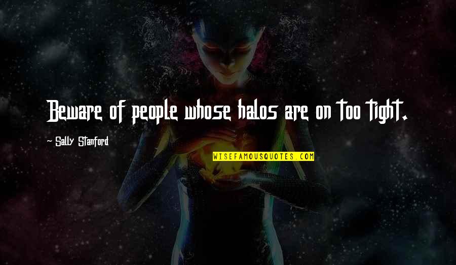 Halos Quotes By Sally Stanford: Beware of people whose halos are on too