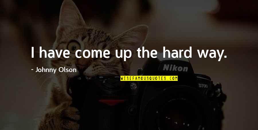 Halperin Battaglia Quotes By Johnny Olson: I have come up the hard way. Halperin Battaglia Quotes By Johnny Olson: I have come up the hard way.