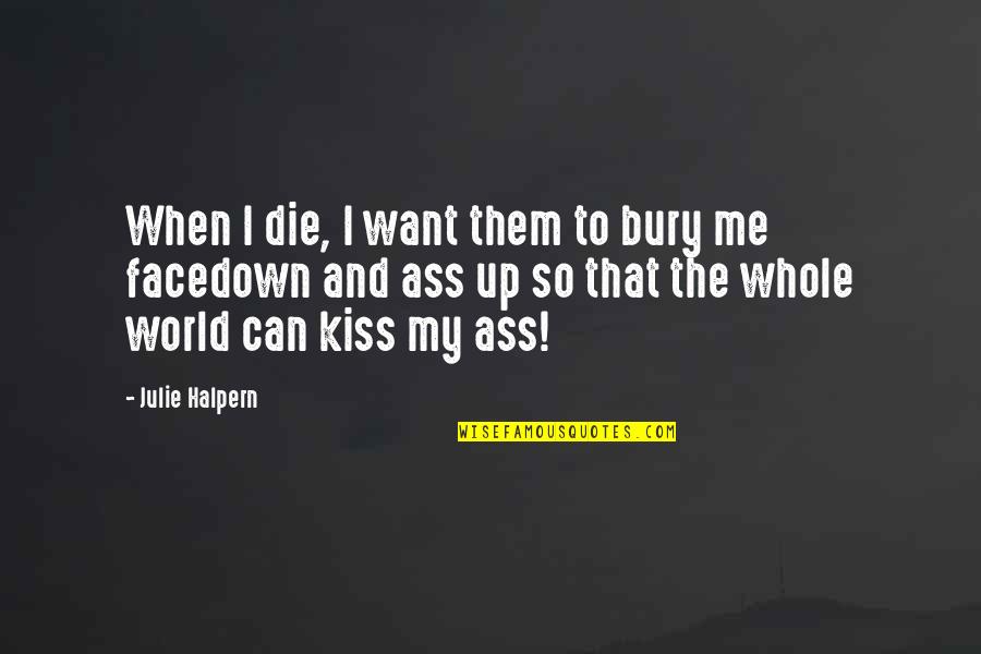 Halpern Quotes By Julie Halpern: When I die, I want them to bury