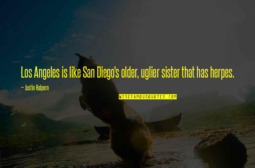 Halpern Quotes By Justin Halpern: Los Angeles is like San Diego's older, uglier