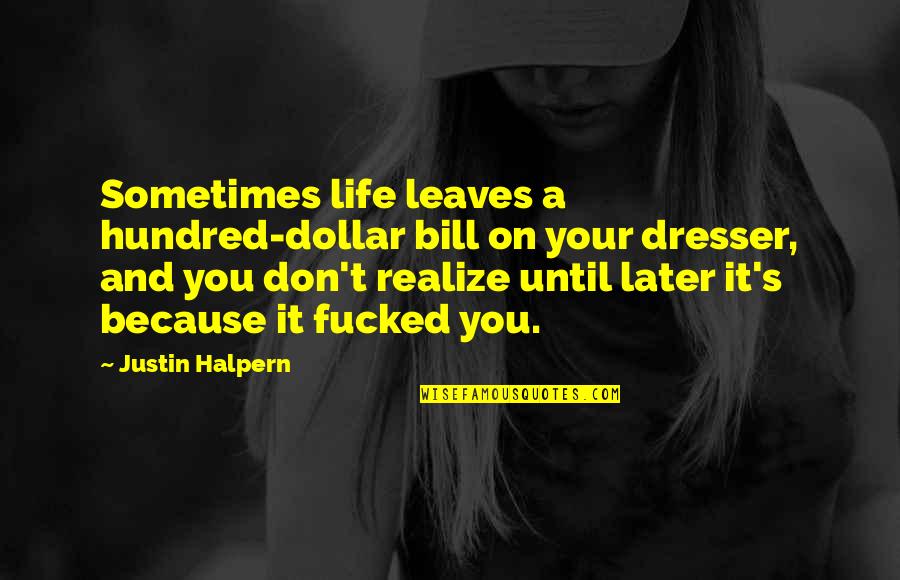 Halpern Quotes By Justin Halpern: Sometimes life leaves a hundred-dollar bill on your
