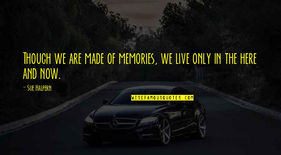 Halpern Quotes By Sue Halpern: Though we are made of memories, we live