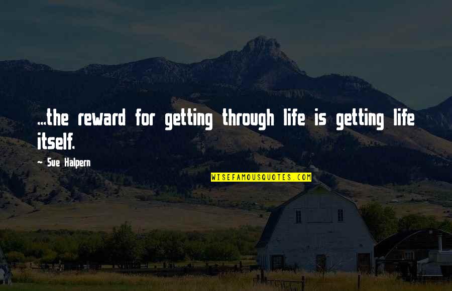 Halpern Quotes By Sue Halpern: ...the reward for getting through life is getting