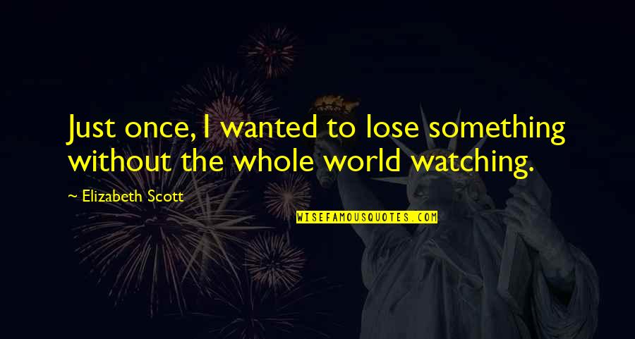Halperns Seafood Quotes By Elizabeth Scott: Just once, I wanted to lose something without Halperns Seafood Quotes By Elizabeth Scott: Just once, I wanted to lose something without
