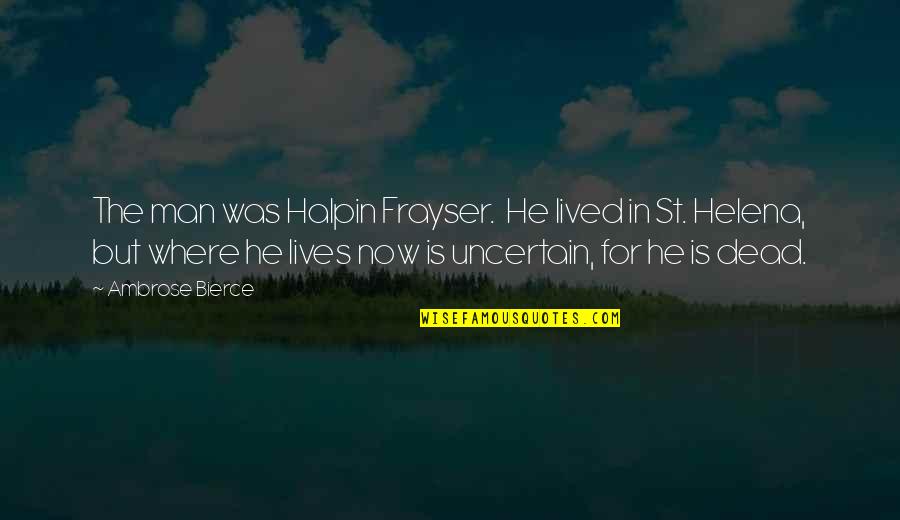 Halpin Quotes By Ambrose Bierce: The man was Halpin Frayser. He lived in Halpin Quotes By Ambrose Bierce: The man was Halpin Frayser. He lived in