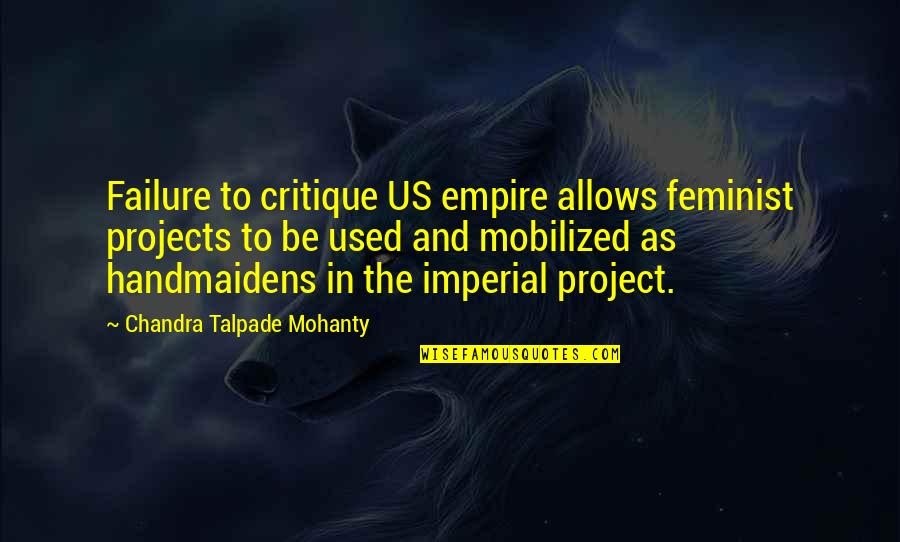 Halquist Quotes By Chandra Talpade Mohanty: Failure to critique US empire allows feminist projects