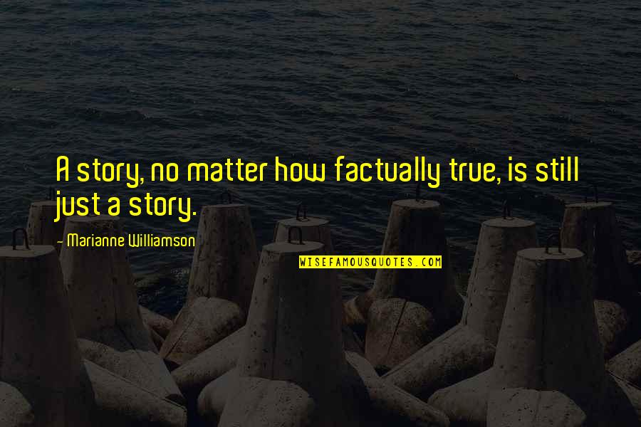 Halsall Builders Quotes By Marianne Williamson: A story, no matter how factually true, is