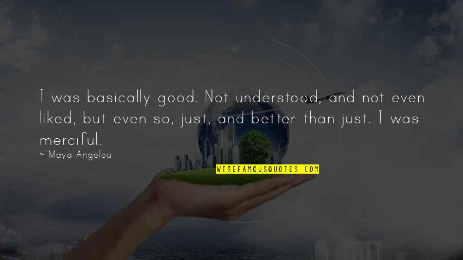 Halsbrook Inc Quotes By Maya Angelou: I was basically good. Not understood, and not Halsbrook Inc Quotes By Maya Angelou: I was basically good. Not understood, and not