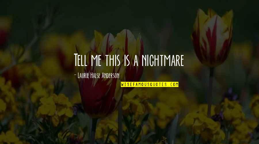 Halse Quotes By Laurie Halse Anderson: Tell me this is a nightmare Halse Quotes By Laurie Halse Anderson: Tell me this is a nightmare