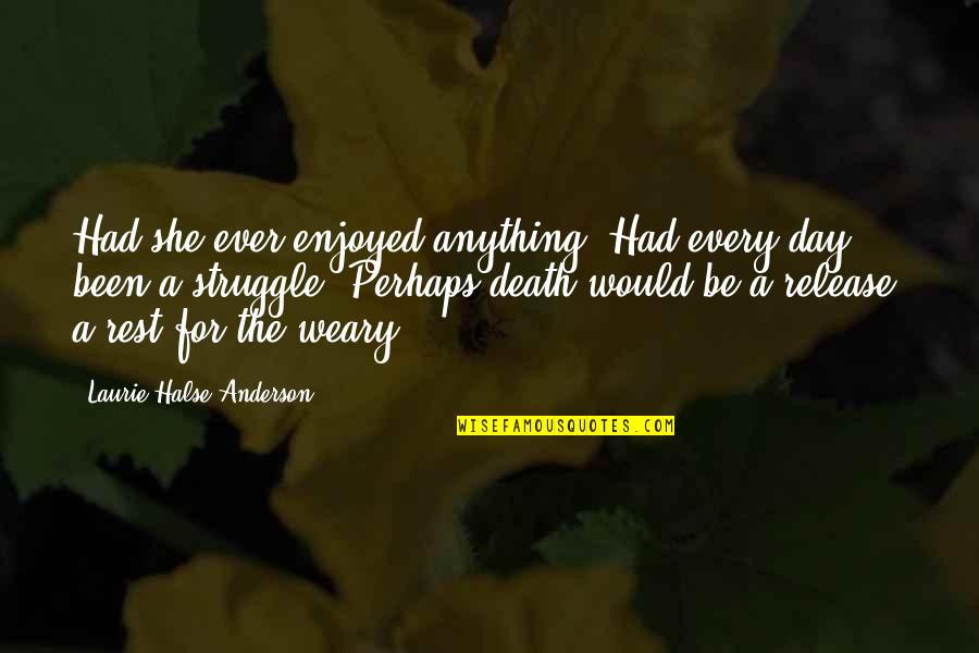 Halse Quotes By Laurie Halse Anderson: Had she ever enjoyed anything? Had every day Halse Quotes By Laurie Halse Anderson: Had she ever enjoyed anything? Had every day